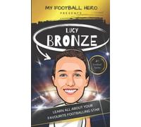 My Football Hero: Lucy Bronze: Learn all about your footballing hero: Biography for kids aged 8-12 years old (My Football Hero - Football Biographies for Kids)