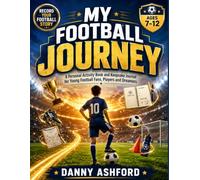 MY FOOTBALL JOURNEY: A Personal Activity Book and Keepsake Journal for Every Young Football Fan, Player and Dreamer