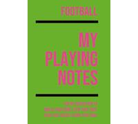 My Football Playing: Note making, planning, goal setting, tactics, diagrams, training drills, fitness, games and matches for football athletes