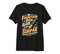 My Fountain Pen Scoffs Writer Writer Writing Author Premium T-Shirt