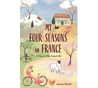 My Four Seasons in France: A Year of the Good Life (The Good Life France)