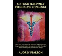 My Four-Year PMR (Polymyalgia Rheumatica) & Prednisone Challenge – How Amrit Yoga Helped Me