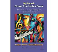 My Fourth Name The Notes Book: 30 Exercises in Sight-Reading For Intermediate Pianists: External & Internal Ledger Lines And Clefs Changing (Name The Notes Books)