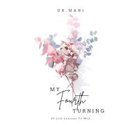 My Fourth Turning: 55 Life Lessons To Win At Everything That Matters