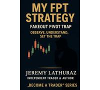 MY FPT STRATEGY - FAKEOUT PIVOT TRAP How to Read the Market, Set the Trap, and Trade with Precision: Observe. Understand. Trap. A Professional Price ... to Outsmart the Market (MASTER THE MARKET)