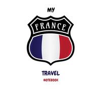 MY FRANCE TRAVEL NOTEBOOK: Convenient way to plan your travel schedule