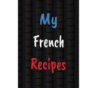 My French Recipes: Blank Recipe Book | Fill In Your Favorite Recipes In This Empty Cookbook