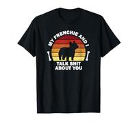 My Frenchie and I Talk Shit About You I Dog T-Shirt
