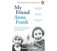 My Friend Anne Frank: The Inspiring and Heartbreaking True Story of Best Friends Torn Apart and Reunited Against All Odds