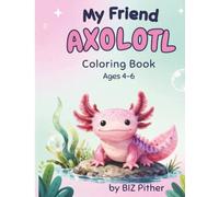My Friend Axolotl Coloring Book Ages 4-6: A fun coloring adventure for little artists aged 4-6