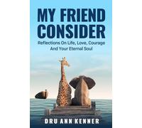 My Friend Consider: Reflections on Life, Love, Courage and Your Eternal Soul