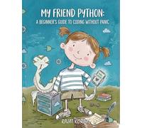 My Friend Python: A Beginner's Guide to Coding without Panic