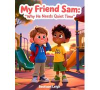 My Friend Sam: Why He Needs Quiet Time: A Gentle Story to Help Kids Understand Autism, Sensory Sensitivity, and Being a Kind Friend
