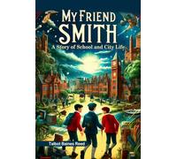 My Friend Smith A Story of School and City Life