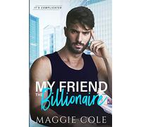 My Friend the Billionaire: A Friends to Lovers Billionaire Romance (It's Complicated)