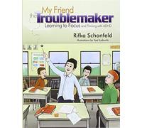 My Friend the Troublemaker - Learning to Focus and Thriving with ADHD