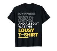 My Friend Went to London And All I Got Was This Lousy T-Shirt