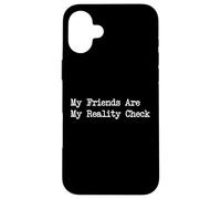My Friends Are My Reality Check Funny Quotes Case for iPhone 16 Plus