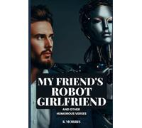 My Friend's Robot Girlfriend and Other Humorous Verses