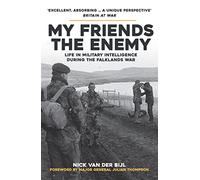 My Friends, The Enemy : Life in Military Intelligence During the Falklands War