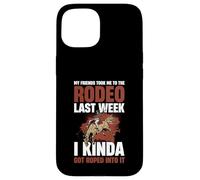 My Friends Took Me To The Rodeo Last Week Case for iPhone 15