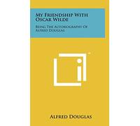 My Friendship with Oscar Wilde: Being the Autobiography of Alfred Douglas