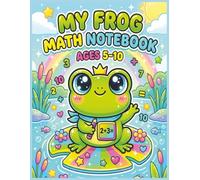 My Frog Math Notebook Ages 5-10 Large Print Squared Paper Workbook: Early Arithmetic Practice Sheets for Elementary Learners, Number Formation Grids, ... Classroom Skill Development Activities