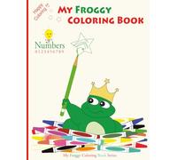 My Froggy Coloring Book - Numbers: 0 1 2 3 4 5 6 7 8 9 (My Froggy Coloring Book Series)