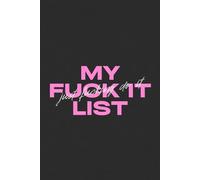 My Fuck It List: A Sweary Bucket List Notebook - Things To Do Before You Die: Funny Profanity Lined Journal for Rage Writing, Big Life Goals & Future Fuckery