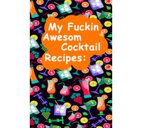 My Fuckin Awesome Cocktail Recipes: Minimalist Cocktail and Mixed Drink Recipe Book & Organizer, funny Gift for ... and Mixologists for 100+
