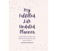 My Fulfilled Life Undated Planner: Intentionally Create And Manifest Your Dream Life and Business