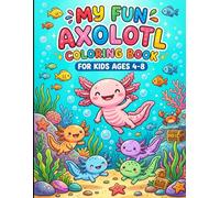 My Fun Axolotl Coloring Book for Kids Ages 4-8: 25 Cute Axolotl Adventures to Color