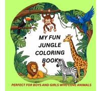 MY FUN JUNGLE COLORING BOOK: Perfect for boys and girls who love animals
