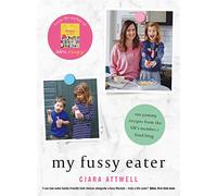 My Fussy Eater: from the UK's number 1 food blog a real mum's 100 easy everyday recipes for the whole family
