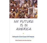 My Future Is in America: Autobiographies of Eastern European Jewish Immigrants