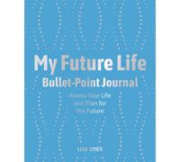 My Future Life Bullet Point Journal: Assess Your Life and Plan for the Future