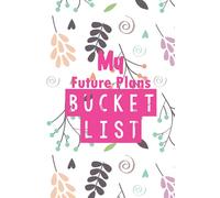 My Future Plans Bucket List Journal: Guided Prompt Journal And Notebook To Keep Following Your Goals And Have A Good Plan.