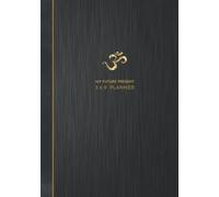 MY FUTURE PRESENT 3 6 9 PLANNER: Lifestyle Planner, Guided Journal for Manifesting the Life You Want to Live, Provides Tools and Processes for Creating Abundance, Success, and Joy