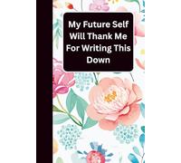 My Future Self Will Thank Me For Writing This Down: A Blank Lined Journal for Thoughts, Ideas, Goals, Notes & Life's Important Moments