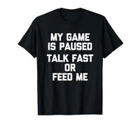 My Game Is Paused (Talk Fast Or Feed Me) -Funny Gamer Gaming T-Shirt