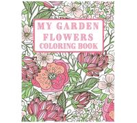 My Garden Flowers Coloring Book: 45 patterns for all ages of the Loveliest Flowers we keep on our Home Backyard Garden
