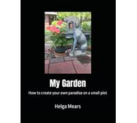 My Garden: How to create your own paradise on a small plot