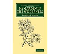 My Garden in the Wilderness (Cambridge Library Collection - Botany and Horticulture)