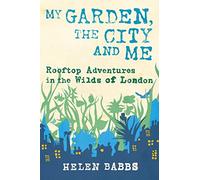 My Garden, My City, and Me: Rooftop Adventures in the Wilds of London