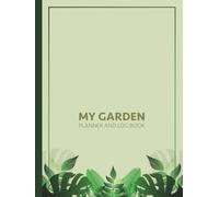 My Garden: Planner and Log Book: 150-Page Comprehensive Gardening Journal with Planting Calendars, Trackers, and Sketch Pages