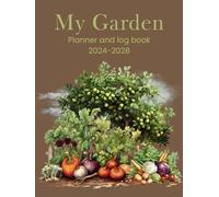 My Garden Planner And Log Book 2024-2028: A Five Year Garden Journal, 130 Pages Complete Gardening Organizer and Tracker Hardcover