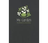 My Garden Planner & Journal: A Complete Gardening Organizer Notebook for Gardeners of All Levels | Seed Starting Planner, Plant Care Logbook, Crop Diary, Soil & Pest Management Record Book