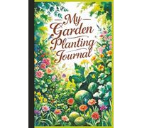 My Garden Planting Journal: A Beautiful 6x9 Garden Planner with 100 Pages to Organize Seeds, Layouts, Tasks, Fertilizer Schedules, and More - Perfect for Gardeners of All Levels