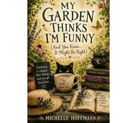 MY GARDEN THINKS I'M FUNNY: (And You Know… It Might Be Right) (The Living World: A Collection of Wondrous Poetry)