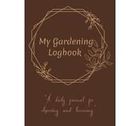 My Gardening Logbook: A journal for gardeners who want to grow more than just plants.